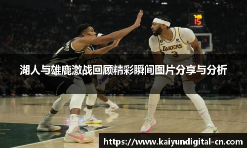 湖人与雄鹿激战回顾精彩瞬间图片分享与分析