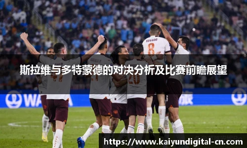 斯拉维与多特蒙德的对决分析及比赛前瞻展望