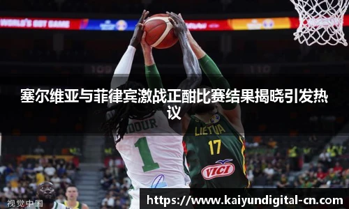 塞尔维亚与菲律宾激战正酣比赛结果揭晓引发热议